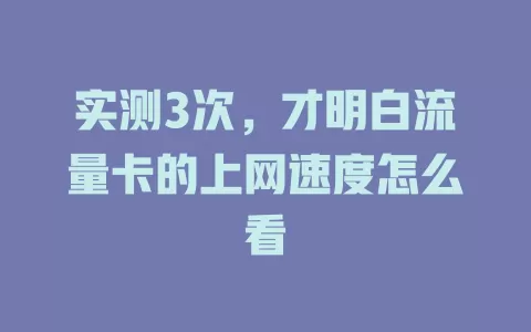 实测3次，才明白流量卡的上网速度怎么看
