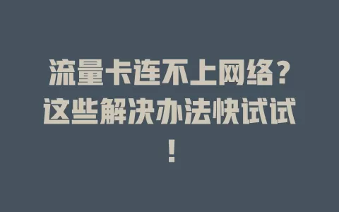 流量卡连不上网络？这些解决办法快试试！