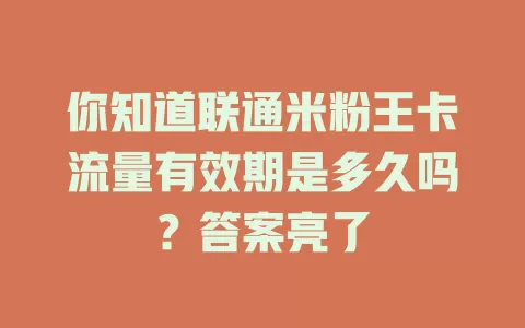 你知道联通米粉王卡流量有效期是多久吗？答案亮了