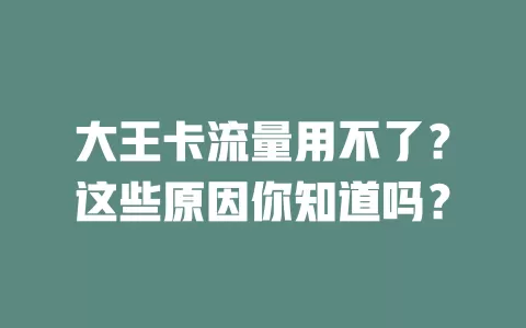 大王卡流量用不了？这些原因你知道吗？