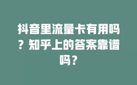 抖音里流量卡有用吗？知乎上的答案靠谱吗？