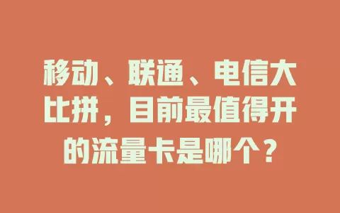 移动、联通、电信大比拼，目前最值得开的流量卡是哪个？