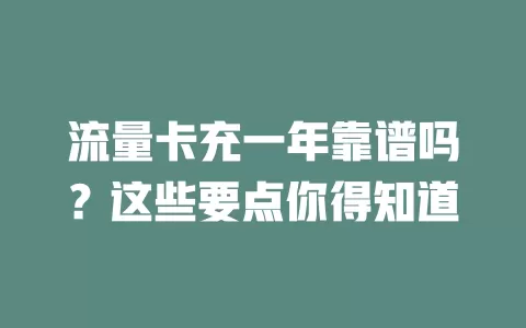 流量卡充一年靠谱吗？这些要点你得知道