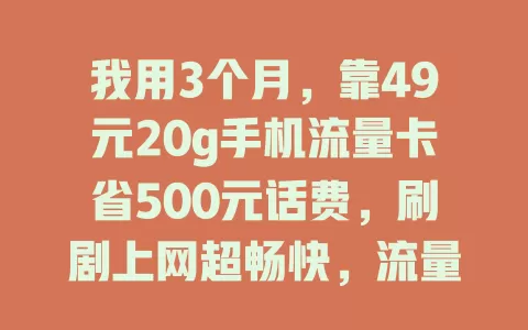 我用3个月，靠49元20g手机流量卡省500元话费，刷剧上网超畅快，流量不愁的快来试试！