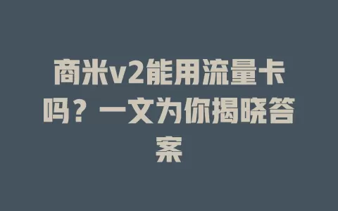 商米v2能用流量卡吗？一文为你揭晓答案