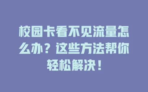 校园卡看不见流量怎么办？这些方法帮你轻松解决！