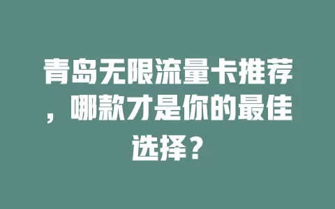 青岛无限流量卡推荐，哪款才是你的最佳选择？