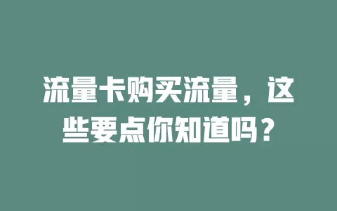 流量卡购买流量，这些要点你知道吗？