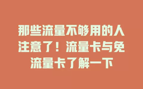 那些流量不够用的人注意了！流量卡与免流量卡了解一下