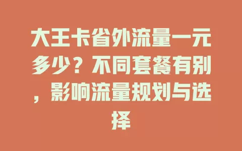 大王卡省外流量一元多少？不同套餐有别，影响流量规划与选择