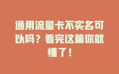 通用流量卡不实名可以吗？看完这篇你就懂了！