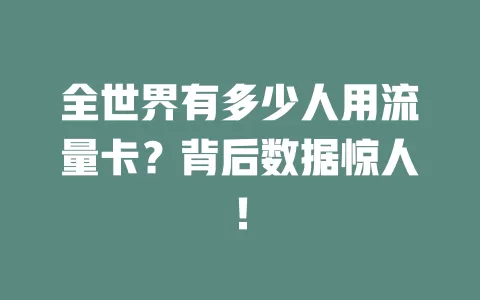 全世界有多少人用流量卡？背后数据惊人！