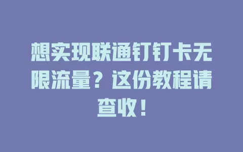 想实现联通钉钉卡无限流量？这份教程请查收！