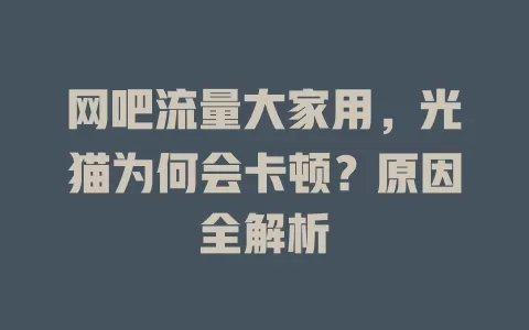 网吧流量大家用，光猫为何会卡顿？原因全解析