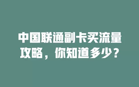 中国联通副卡买流量攻略，你知道多少？