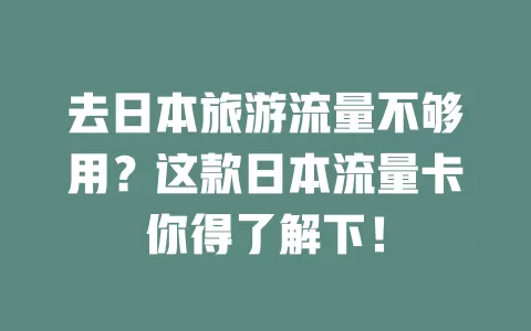 去日本旅游流量不够用？这款日本流量卡你得了解下！