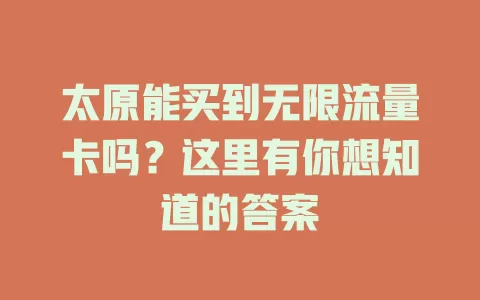 太原能买到无限流量卡吗？这里有你想知道的答案