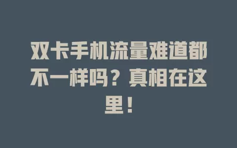 双卡手机流量难道都不一样吗？真相在这里！