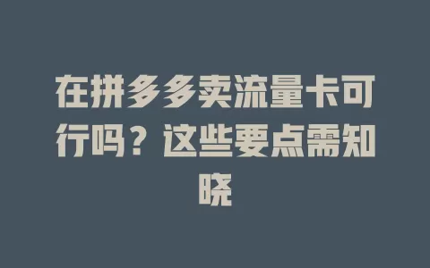 在拼多多卖流量卡可行吗？这些要点需知晓