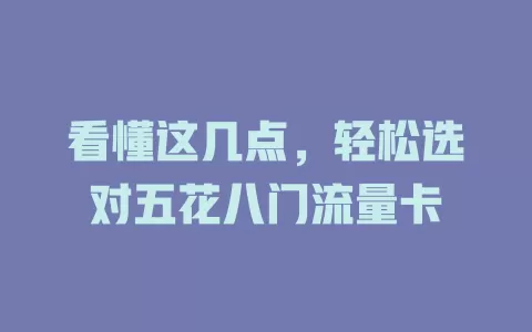 看懂这几点，轻松选对五花八门流量卡