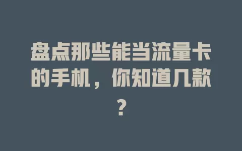 盘点那些能当流量卡的手机，你知道几款？