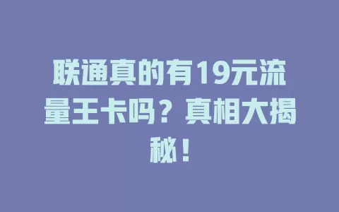联通真的有19元流量王卡吗？真相大揭秘！