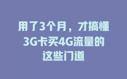 用了3个月，才搞懂3G卡买4G流量的这些门道