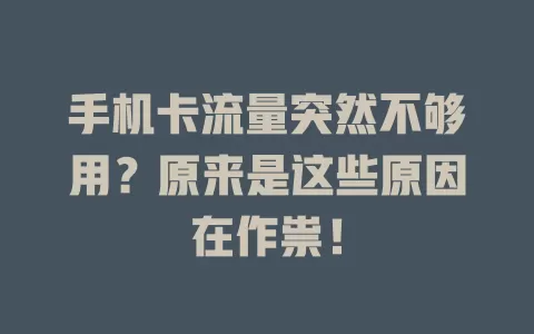 手机卡流量突然不够用？原来是这些原因在作祟！