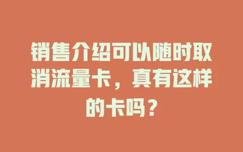 销售介绍可以随时取消流量卡，真有这样的卡吗？