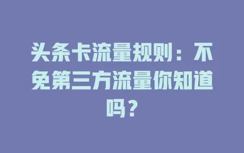 头条卡流量规则：不免第三方流量你知道吗？