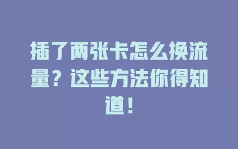 插了两张卡怎么换流量？这些方法你得知道！