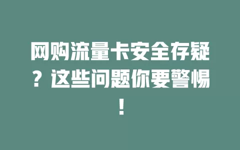 网购流量卡安全存疑？这些问题你要警惕！