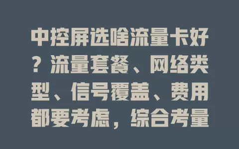 中控屏选啥流量卡好？流量套餐、网络类型、信号覆盖、费用都要考虑，综合考量才能畅享网络