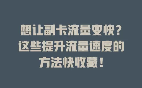 想让副卡流量变快？这些提升流量速度的方法快收藏！
