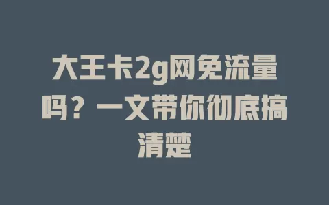 大王卡2g网免流量吗？一文带你彻底搞清楚