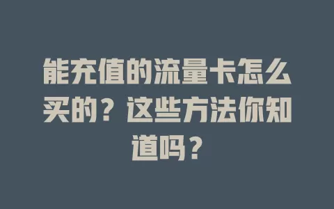 能充值的流量卡怎么买的？这些方法你知道吗？