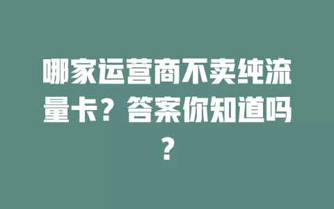 哪家运营商不卖纯流量卡？答案你知道吗？