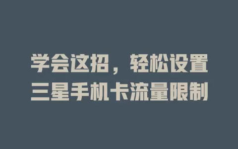 学会这招，轻松设置三星手机卡流量限制