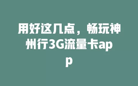用好这几点，畅玩神州行3G流量卡app