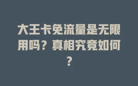 大王卡免流量是无限用吗？真相究竟如何？