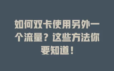 如何双卡使用另外一个流量？这些方法你要知道！