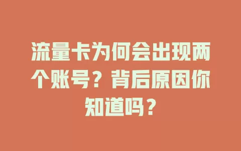 流量卡为何会出现两个账号？背后原因你知道吗？