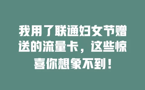 我用了联通妇女节赠送的流量卡，这些惊喜你想象不到！