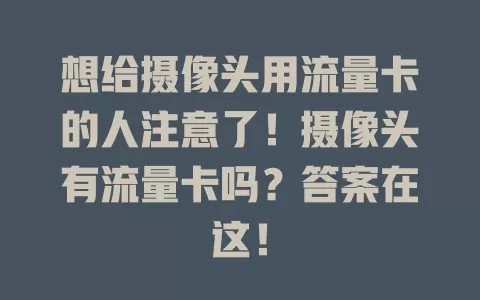 想给摄像头用流量卡的人注意了！摄像头有流量卡吗？答案在这！