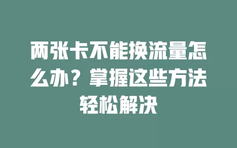 两张卡不能换流量怎么办？掌握这些方法轻松解决