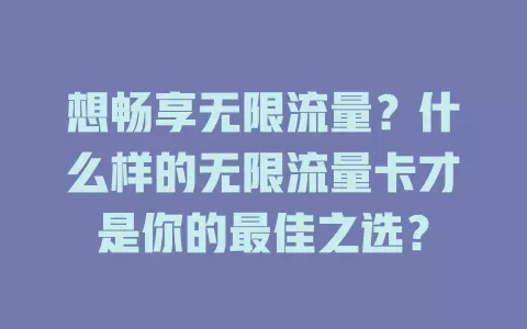 想畅享无限流量？什么样的无限流量卡才是你的最佳之选？