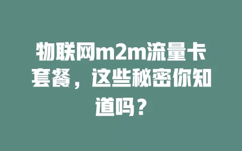 物联网m2m流量卡套餐，这些秘密你知道吗？