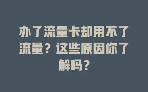 办了流量卡却用不了流量？这些原因你了解吗？