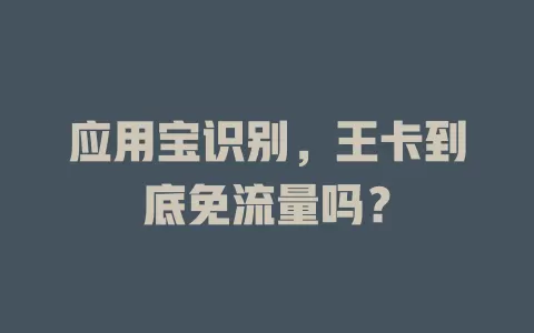 应用宝识别，王卡到底免流量吗？