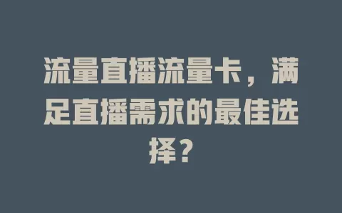 流量直播流量卡，满足直播需求的最佳选择？